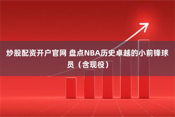 炒股配资开户官网 盘点NBA历史卓越的小前锋球员（含现役）